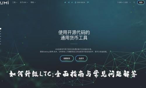 如何升级LTC：全面指南与常见问题解答